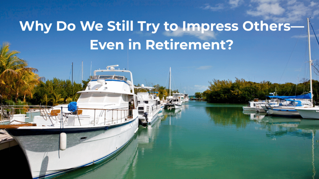 Why Do We Try So Hard to Impress Others—Even in Retirement?