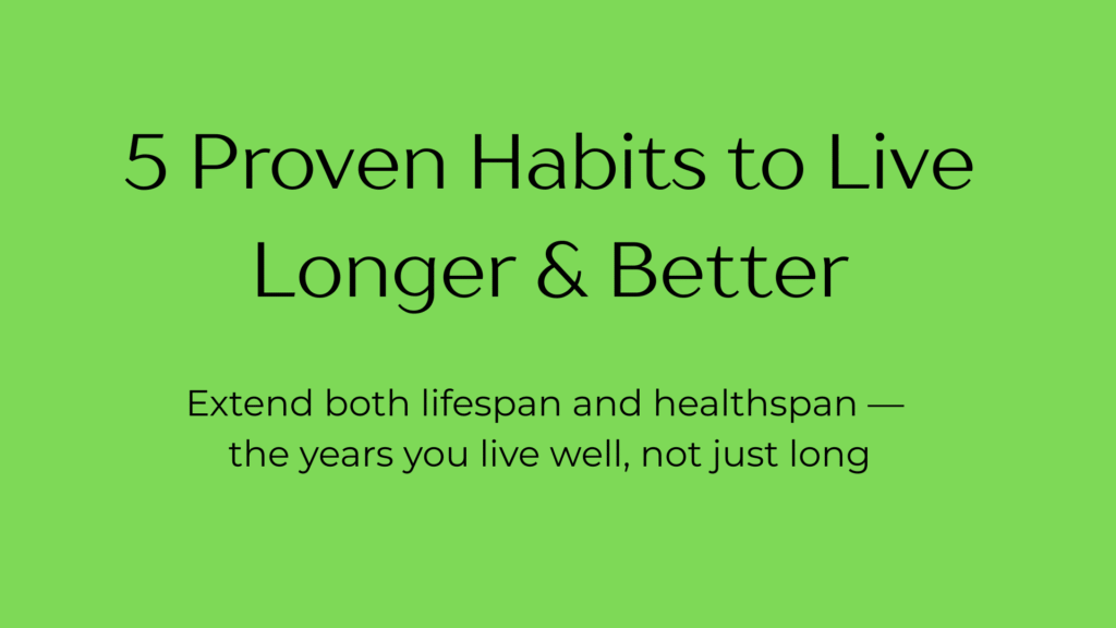 5 Proven Habits to Live Longer & Better